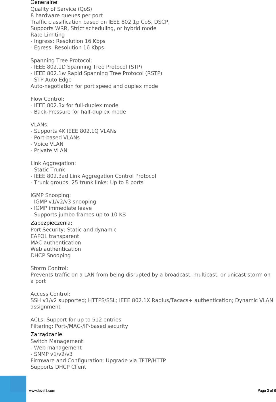 1D Spanning Tree Protocol (STP) - IEEE 802.1w Rapid Spanning Tree Protocol (RSTP) - STP Auto Edge Auto-negotiation for port speed and duplex mode Flow Control: - IEEE 802.