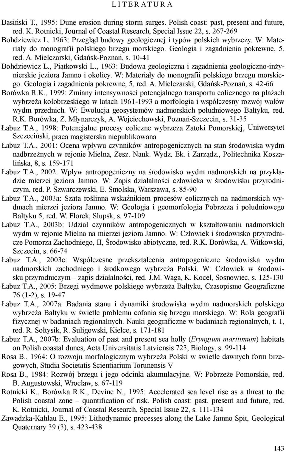 Mielczarski, Gdańsk-Poznań, s. 10-41 Bohdziewicz L., Piątkowski L., 1963: Budowa geologiczna i zagadnienia geologiczno-inżynierskie jeziora Jamno i okolicy.