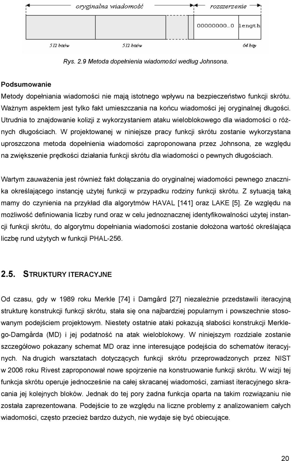 W projektowanej w niniejsze pracy funkcji skrótu zostanie wykorzystana uproszczona metoda dopełnienia wiadomości zaproponowana przez Johnsona, ze względu na zwiększenie prędkości działania funkcji