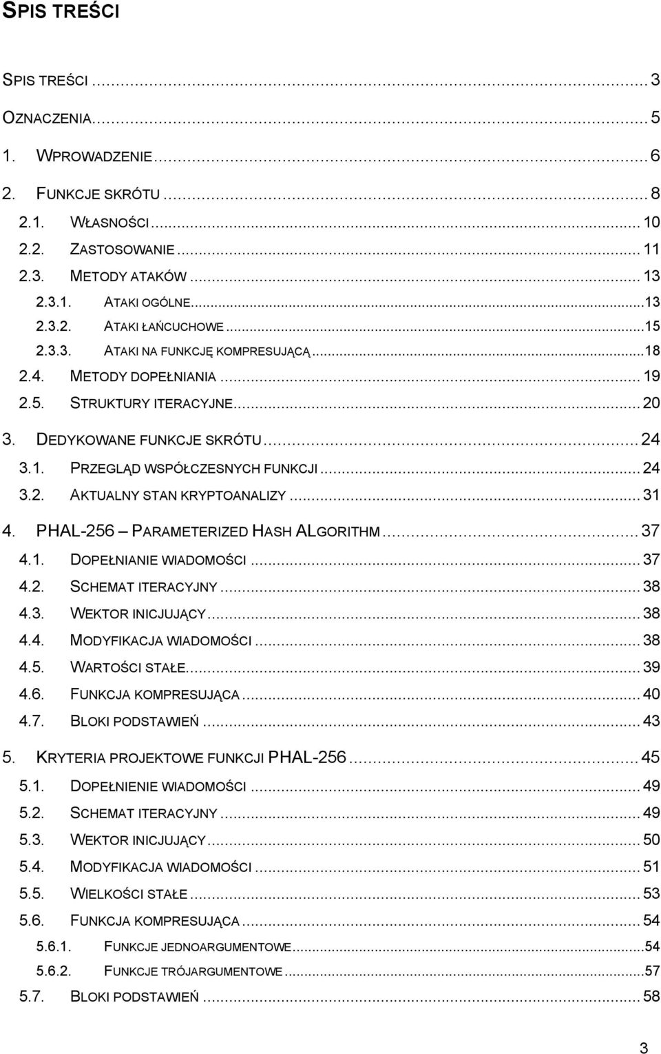 .. 31 4. PHAL-256 PARAMETERIZED HASH ALGORITHM...37 4.1. DOPEŁNIANIE WIADOMOŚCI... 37 4.2. SCHEMAT ITERACYJNY... 38 4.3. WEKTOR INICJUJĄCY... 38 4.4. MODYFIKACJA WIADOMOŚCI... 38 4.5. WARTOŚCI STAŁE.