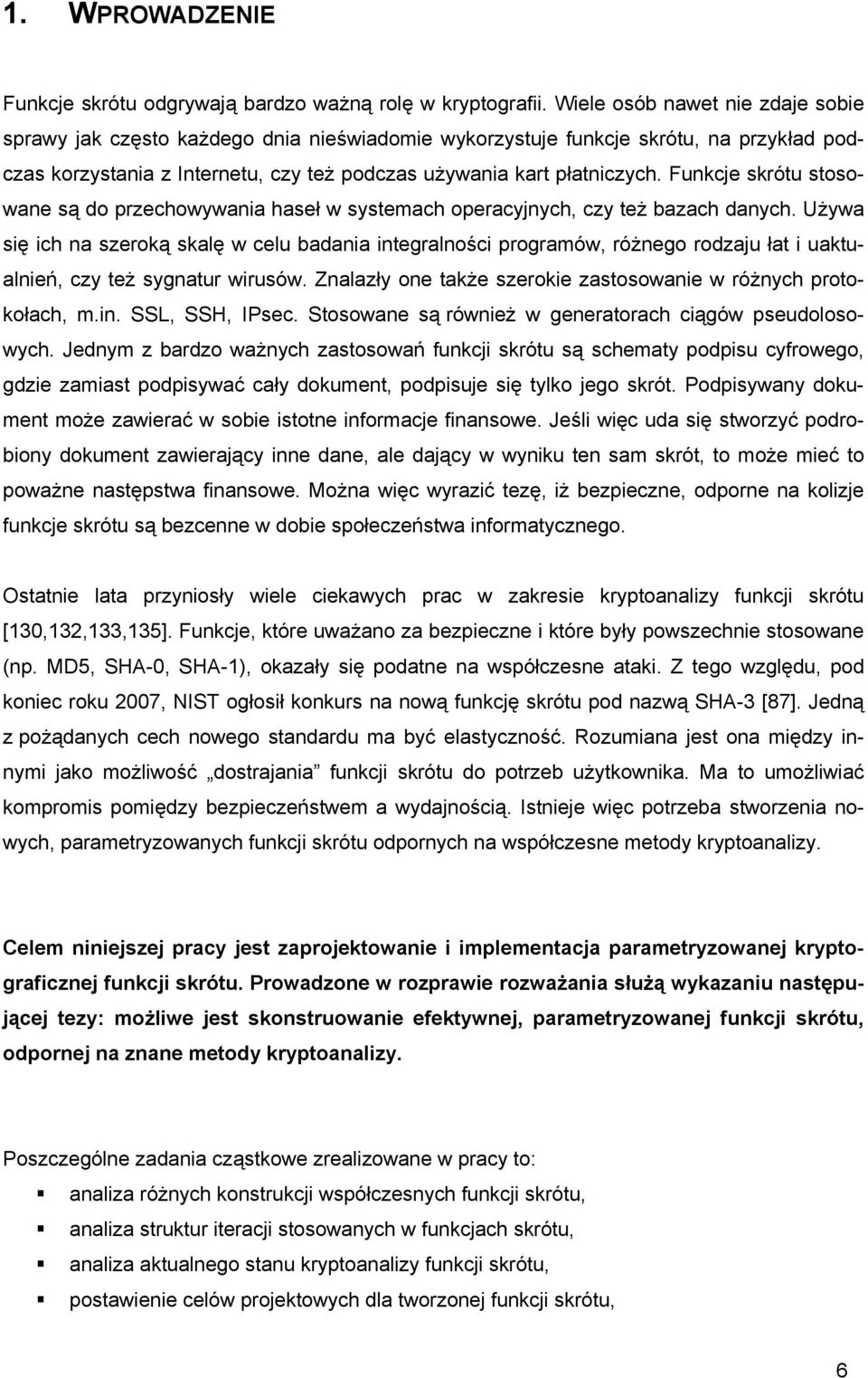 Funkcje skrótu stosowane są do przechowywania haseł w systemach operacyjnych, czy też azach danych.