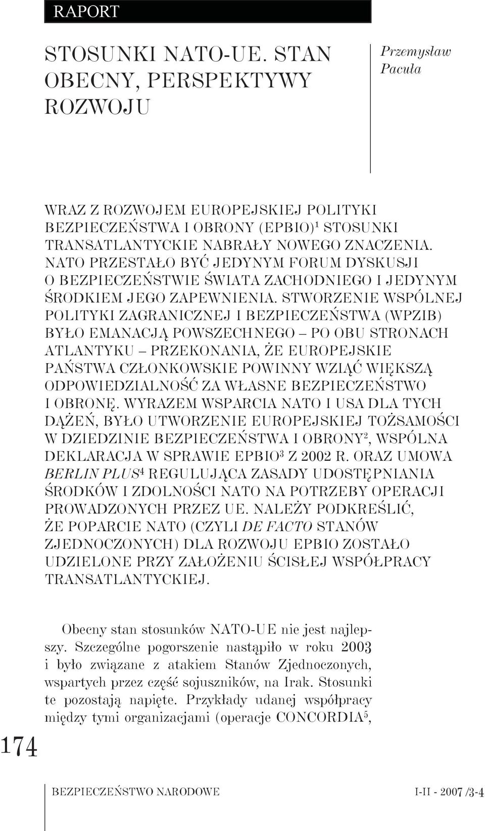 Stworzenie Wspólnej Polityki Zagranicznej i Bezpieczeństwa (WPZiB) było emanacją powszechnego po obu stronach Atlantyku przekonania, że europejskie państwa członkowskie powinny wziąć większą