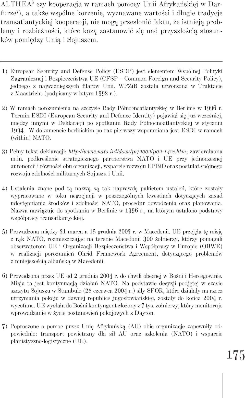 1) European Security and Defense Policy (ESDP) jest elementem Wspólnej Polityki Zagranicznej i Bezpieczeństwa UE (CFSP Common Foreign and Security Policy), jednego z najważniejszych filarów Unii.
