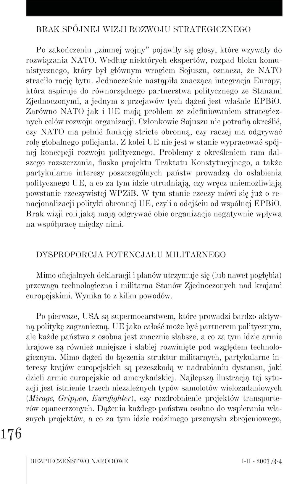 Jednocześnie nastąpiła znacząca integracja Europy, która aspiruje do równorzędnego partnerstwa politycznego ze Stanami Zjednoczonymi, a jednym z przejawów tych dążeń jest właśnie EPBiO.
