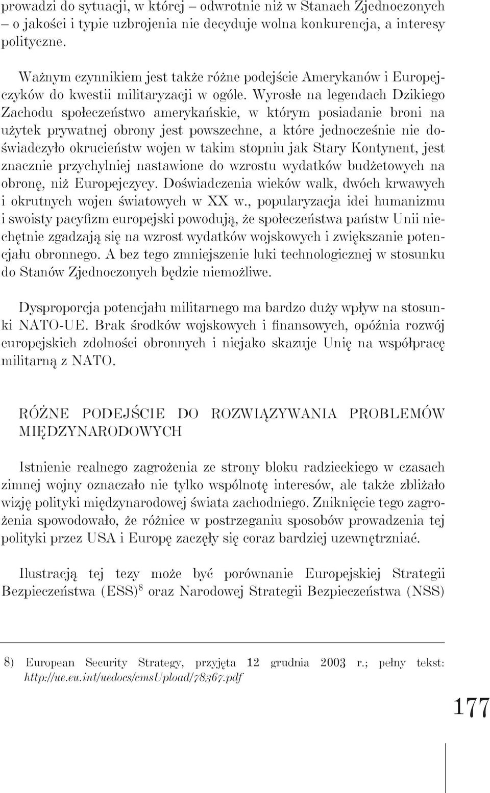 Wyrosłe na legendach Dzikiego Zachodu społeczeństwo amerykańskie, w którym posiadanie broni na użytek prywatnej obrony jest powszechne, a które jednocześnie nie doświadczyło okrucieństw wojen w takim