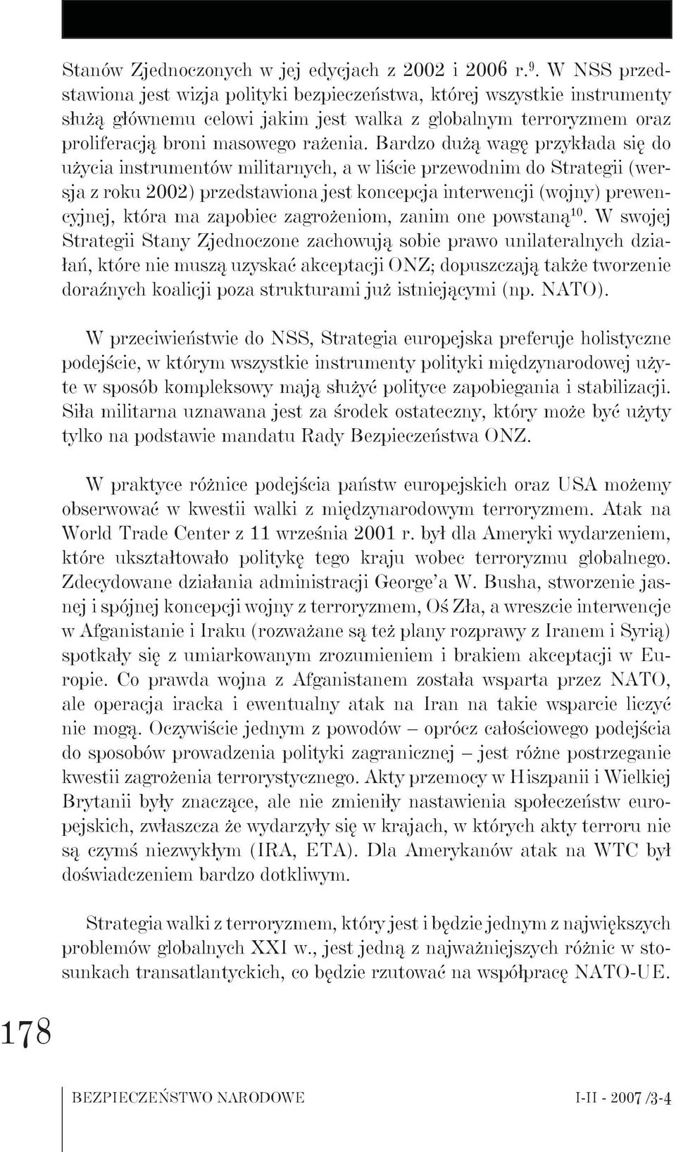 Bardzo dużą wagę przykłada się do użycia instrumentów militarnych, a w liście przewodnim do Strategii (wersja z roku 2002) przedstawiona jest koncepcja interwencji (wojny) prewencyjnej, która ma