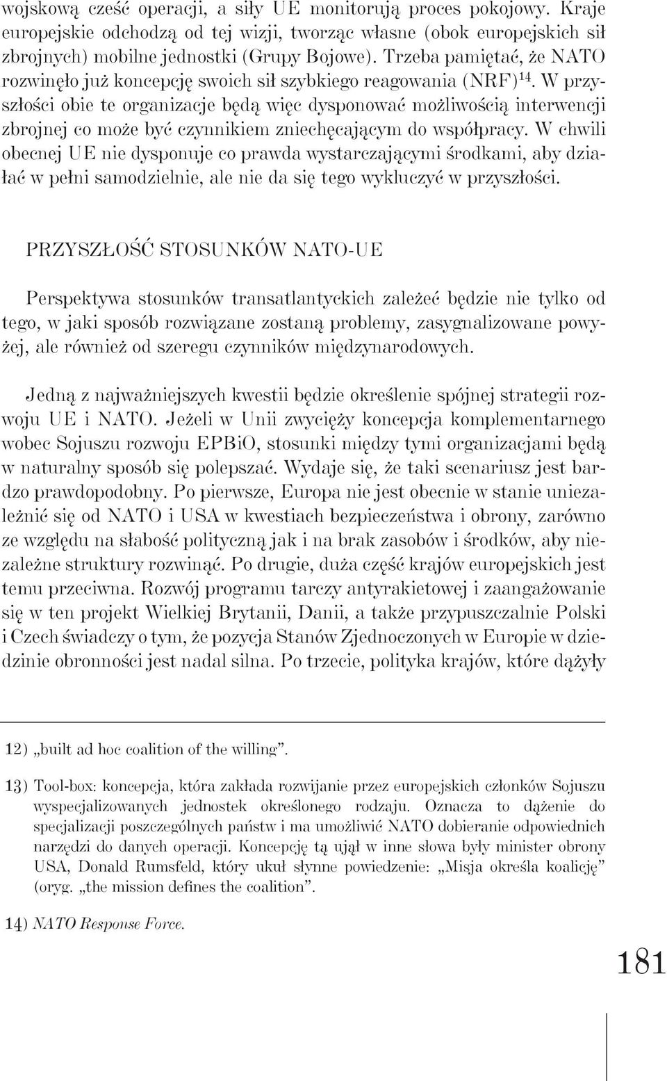 W przyszłości obie te organizacje będą więc dysponować możliwością interwencji zbrojnej co może być czynnikiem zniechęcającym do współpracy.