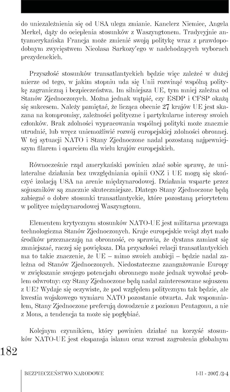 Przyszłość stosunków transatlantyckich będzie więc zależeć w dużej mierze od tego, w jakim stopniu uda się Unii rozwinąć wspólną politykę zagraniczną i bezpieczeństwa.