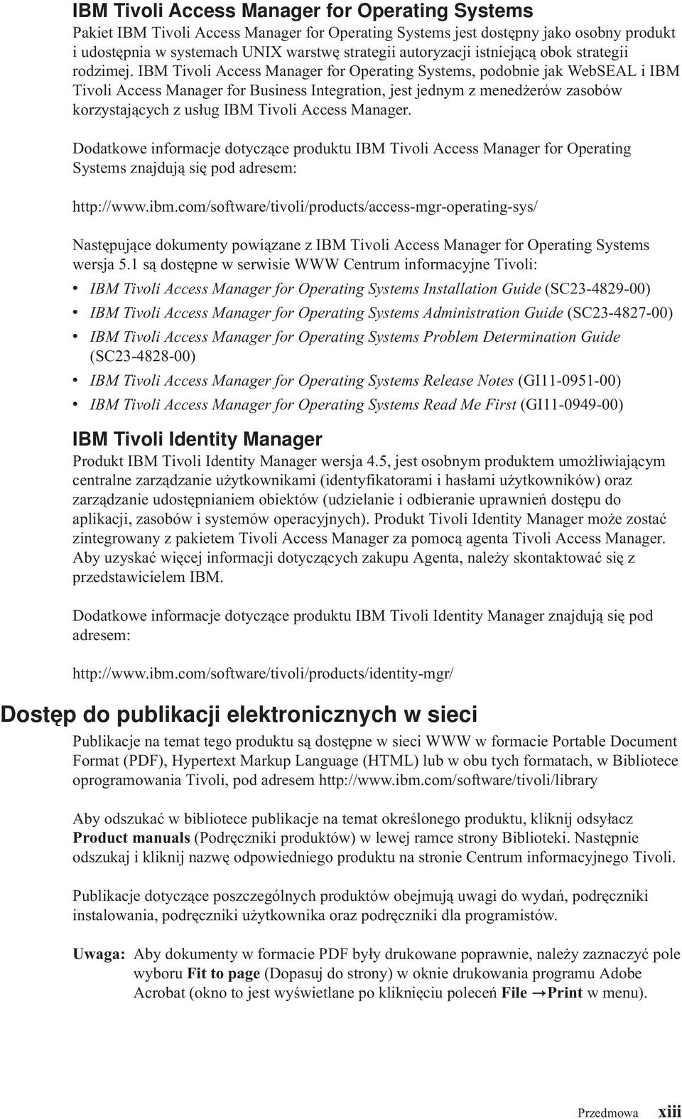 IBM Tioli Access Manager for Operating Systems, podobnie jak WebSEAL i IBM Tioli Access Manager for Business Integration, jest jednym z menedżerów zasobów korzystających z usług IBM Tioli Access