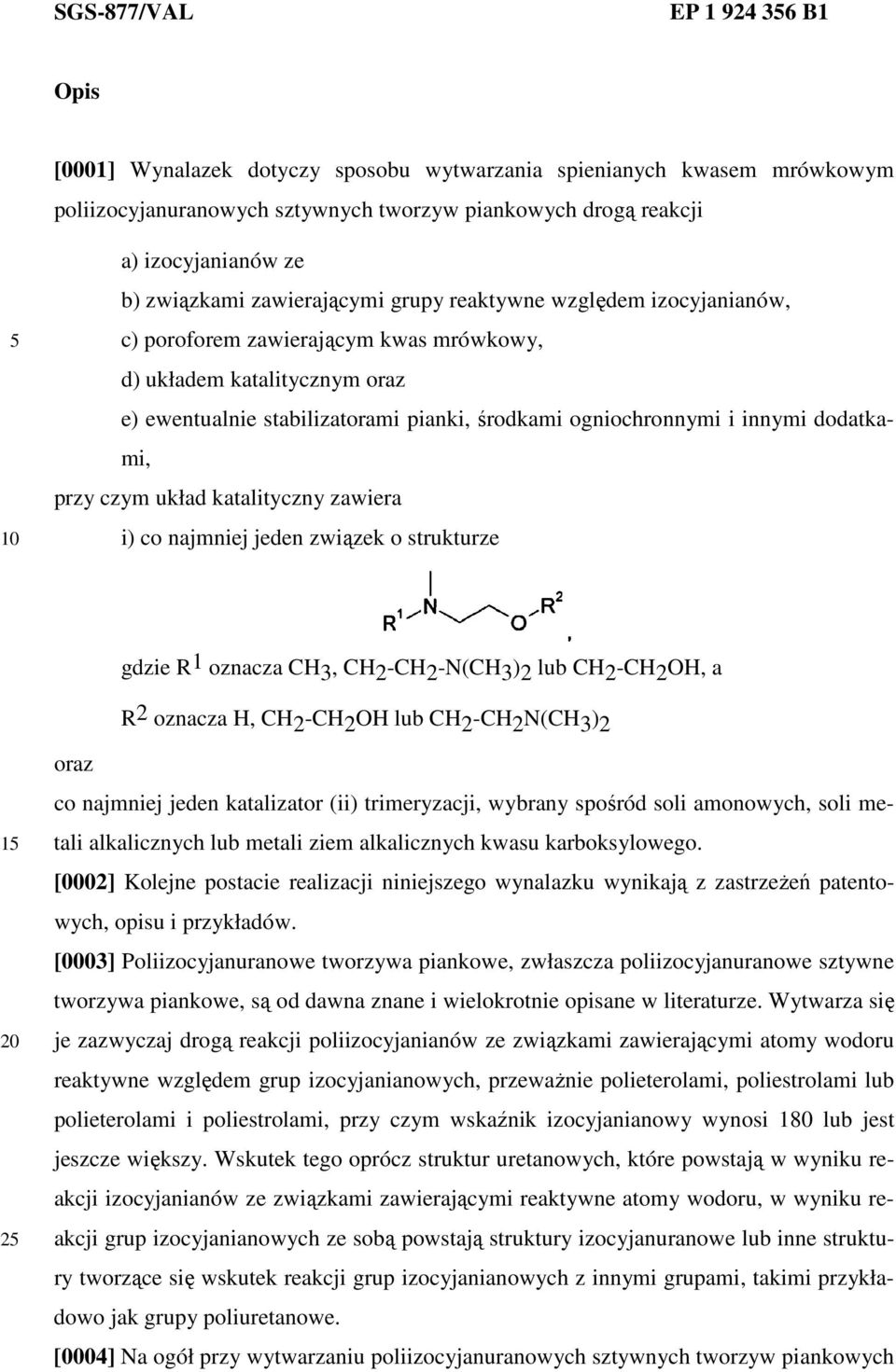 innymi dodatkami, przy czym układ katalityczny zawiera i) co najmniej jeden związek o strukturze gdzie R 1 oznacza CH 3, CH 2 -CH 2 -N(CH 3 ) 2 lub CH 2 -CH 2 OH, a R 2 oznacza H, CH2-CH2OH lub