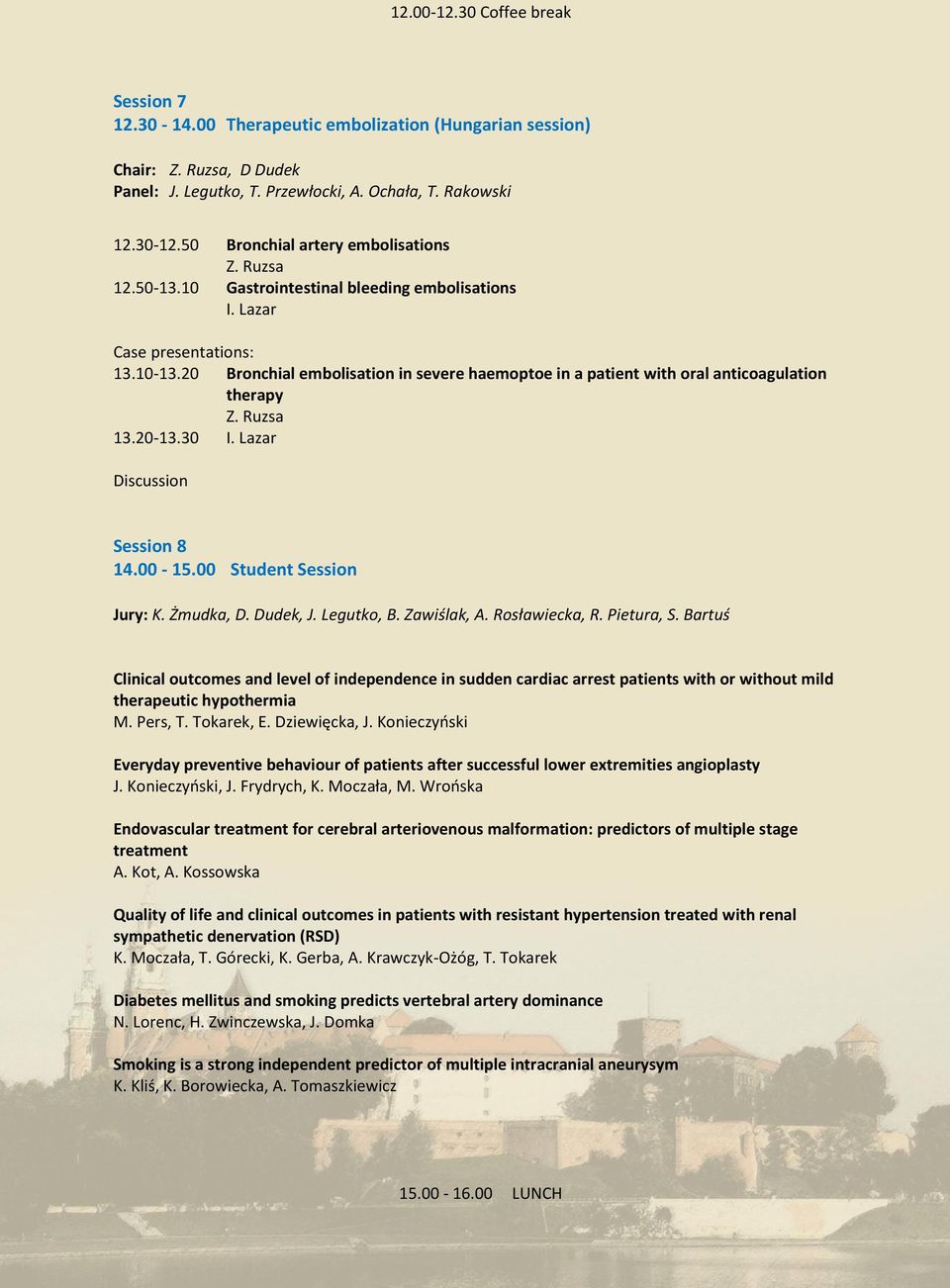 20 Bronchial embolisation in severe haemoptoe in a patient with oral anticoagulation therapy Z. Ruzsa 13.20-13.30 I. Lazar Discussion Session 8 14.00-15.00 Student Session Jury: K. Żmudka, D.
