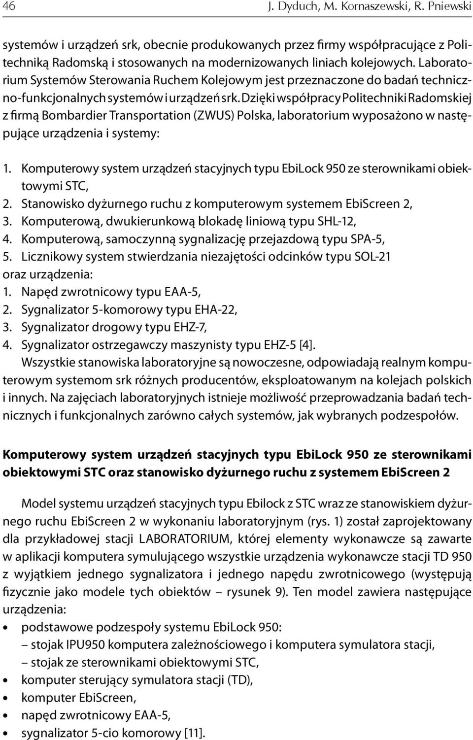 Dzięki współpracy Politechniki Radomskiej z firmą Bombardier Transportation (ZWUS) Polska, laboratorium wyposażono w następujące urządzenia i systemy: 1.