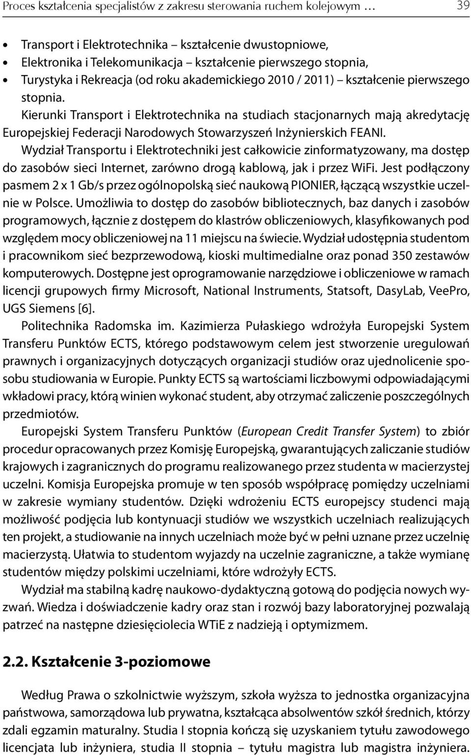 Kierunki Transport i Elektrotechnika na studiach stacjonarnych mają akredytację Europejskiej Federacji Narodowych Stowarzyszeń Inżynierskich FEANI.