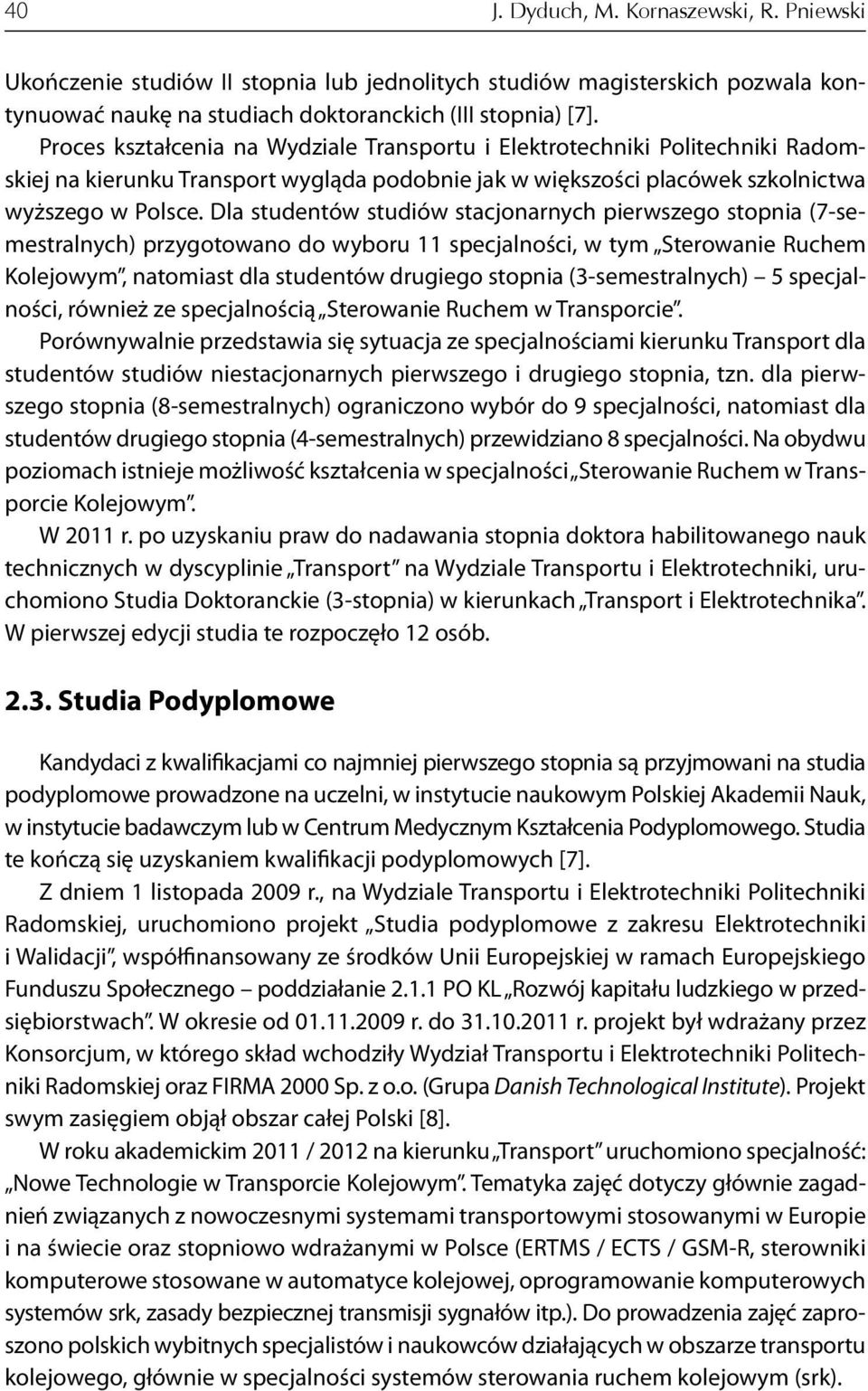 Dla studentów studiów stacjonarnych pierwszego stopnia (7-semestralnych) przygotowano do wyboru 11 specjalności, w tym Sterowanie Ruchem Kolejowym, natomiast dla studentów drugiego stopnia