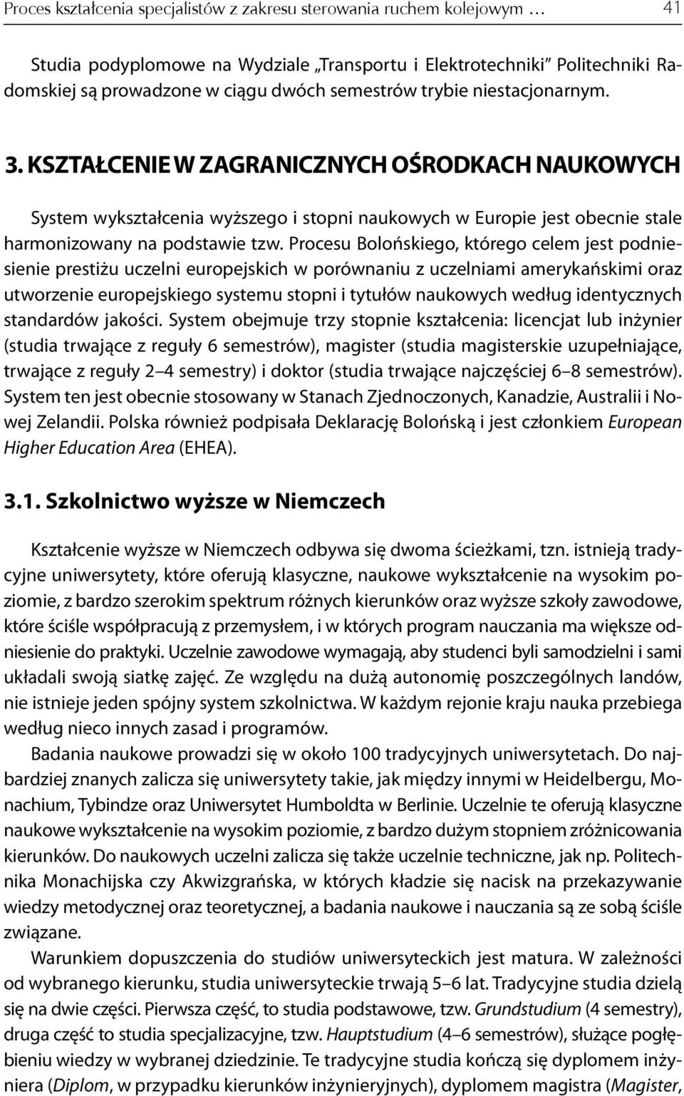 Procesu Bolońskiego, którego celem jest podniesienie prestiżu uczelni europejskich w porównaniu z uczelniami amerykańskimi oraz utworzenie europejskiego systemu stopni i tytułów naukowych według
