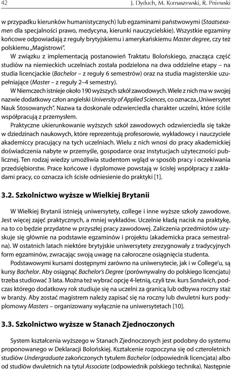W związku z implementacją postanowień Traktatu Bolońskiego, znacząca część studiów na niemieckich uczelniach została podzielona na dwa oddzielne etapy na studia licencjackie (Bachelor z reguły 6