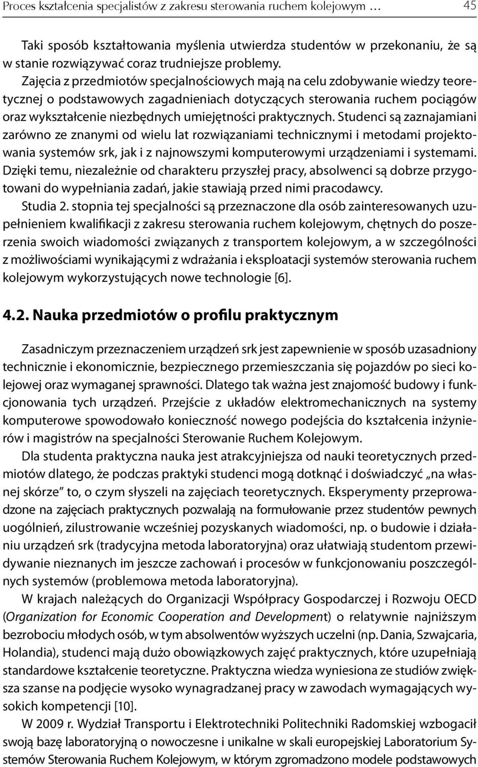praktycznych. Studenci są zaznajamiani zarówno ze znanymi od wielu lat rozwiązaniami technicznymi i metodami projektowania systemów srk, jak i z najnowszymi komputerowymi urządzeniami i systemami.