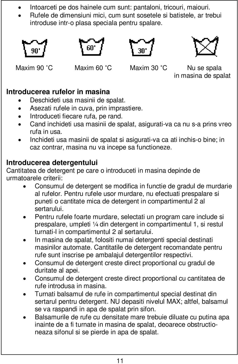 Introduceti fiecare rufa, pe rand. Cand inchideti usa masinii de spalat, asigurati-va ca nu s-a prins vreo rufa in usa.