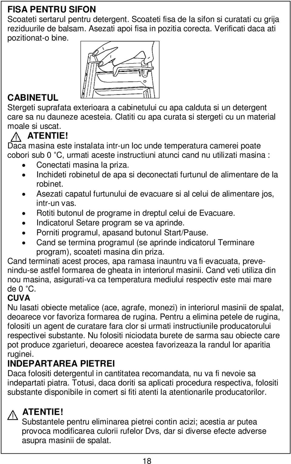 Daca masina este instalata intr-un loc unde temperatura camerei poate cobori sub 0 C, urmati aceste instructiuni atunci cand nu utilizati masina : Conectati masina la priza.