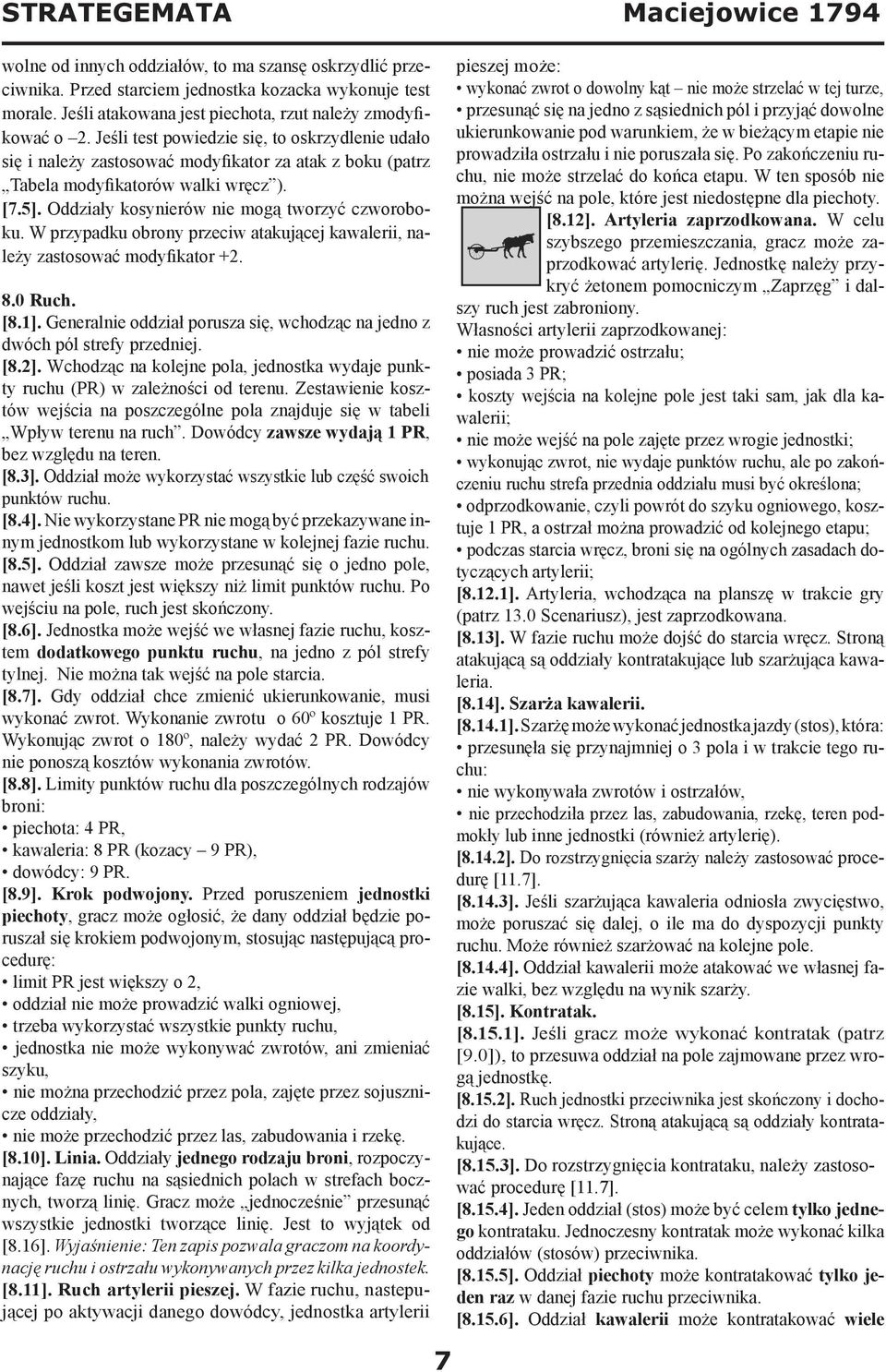 W przypadku obrony przeciw atakującej kawalerii, należy zastosować modyfikator +2. 8.0 Ruch. [8.1]. Generalnie oddział porusza się, wchodząc na jedno z dwóch pól strefy przedniej. [8.2].