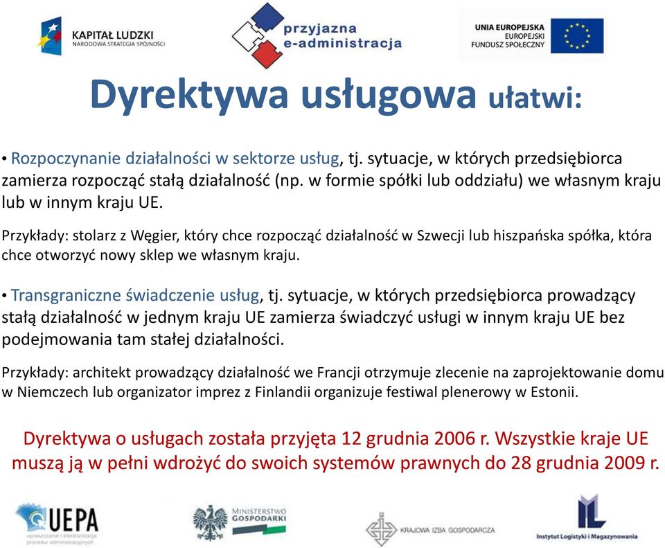 Przykłady: stolarz z Węgier, który chce rozpocząć działalność w Szwecji lub hiszpańska spółka, która chce otworzyć nowy sklep we własnym kraju. Transgraniczne świadczenie usług, tj.