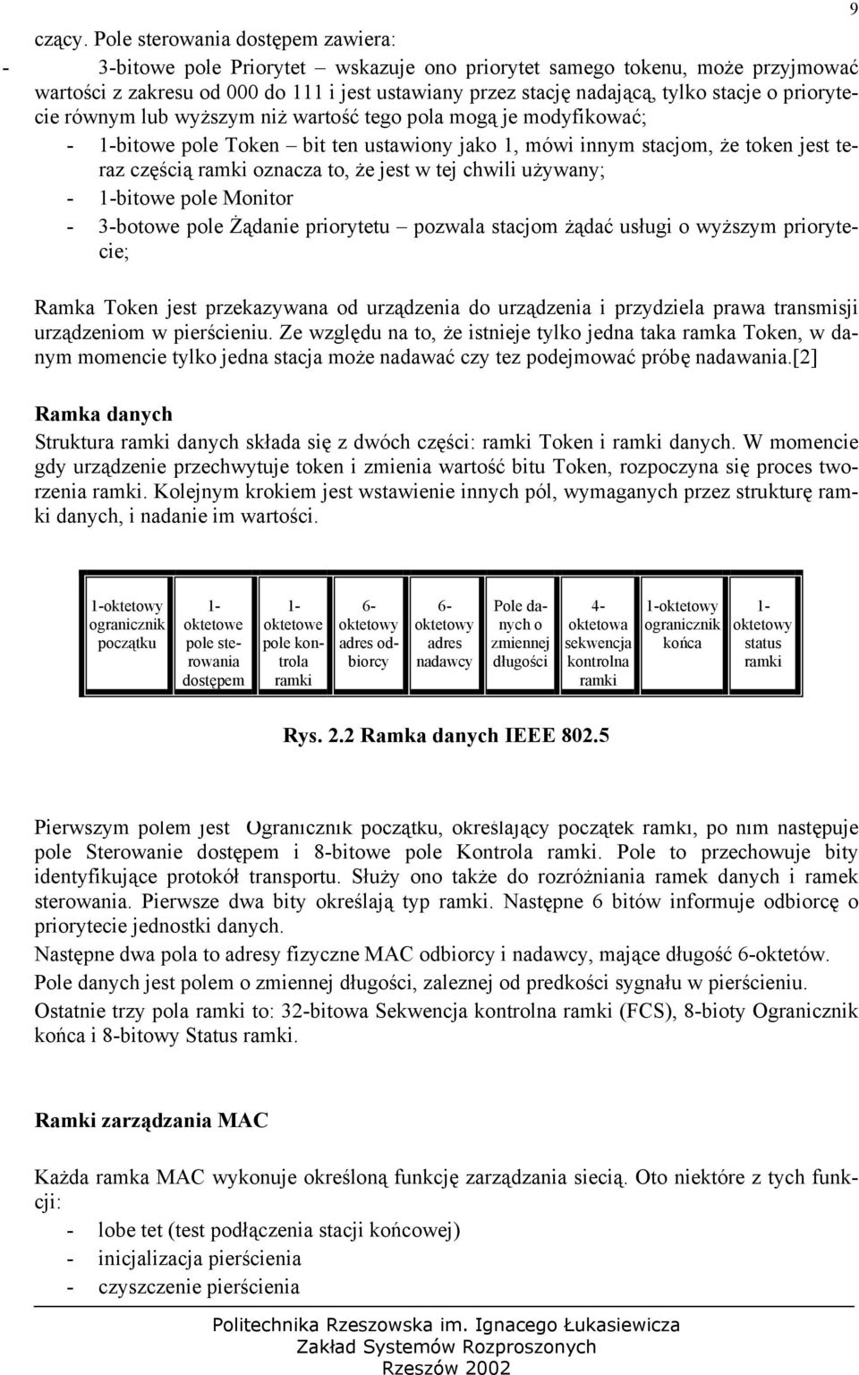 o priorytecie równym lub wyższym niż wartość tego pola mogą je modyfikować; - 1-bitowe pole Token bit ten ustawiony jako 1, mówi innym stacjom, że token jest teraz częścią ramki oznacza to, że jest w