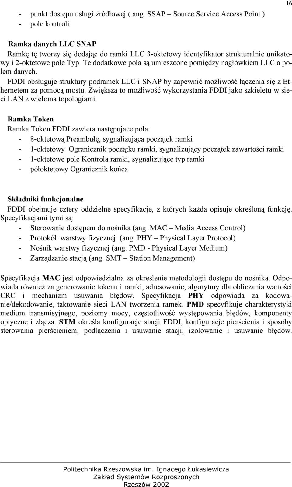 Te dodatkowe pola są umieszcone pomiędzy nagłówkiem LLC a polem danych. FDDI obsługuje struktury podramek LLC i SNAP by zapewnić możliwość łączenia się z Ethernetem za pomocą mostu.