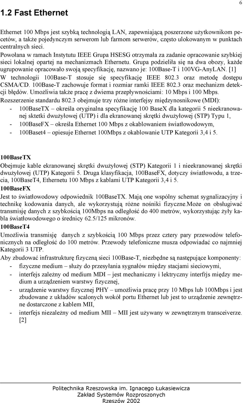 Grupa podzieliła się na dwa obozy, każde ugrupowanie opracowało swoją specyfikację, nazwano je: 100Base-T i 100VG-AnyLAN. [1] W technologii 100Base-T stosuje się specyfikację IEEE 802.