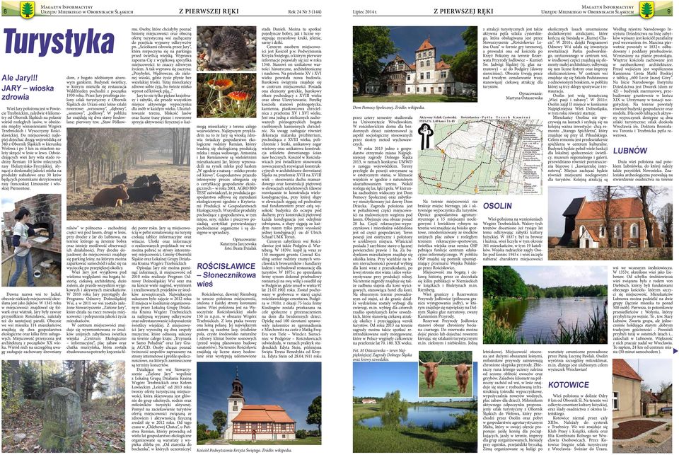i Wysoczyzny Rościsławickiej. Do miejscowości najlepiej dojechać drogą wojewódzką nr 340 z Obornik Śląskich w kierunku Wołowa i po 3 km za miastem należy skręcić w lesie w lewo.