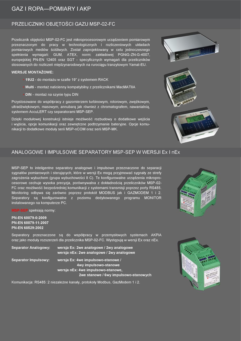 Został zaprojektowany w celu jednoczesnego spełnienia wymagań: GUM, ATEX, norm: zakładowej PGNiG-ZN-G-4007, europejskiej PN-EN 12405 oraz SGT - specyficznych wymagań dla przeliczników stosowanych do