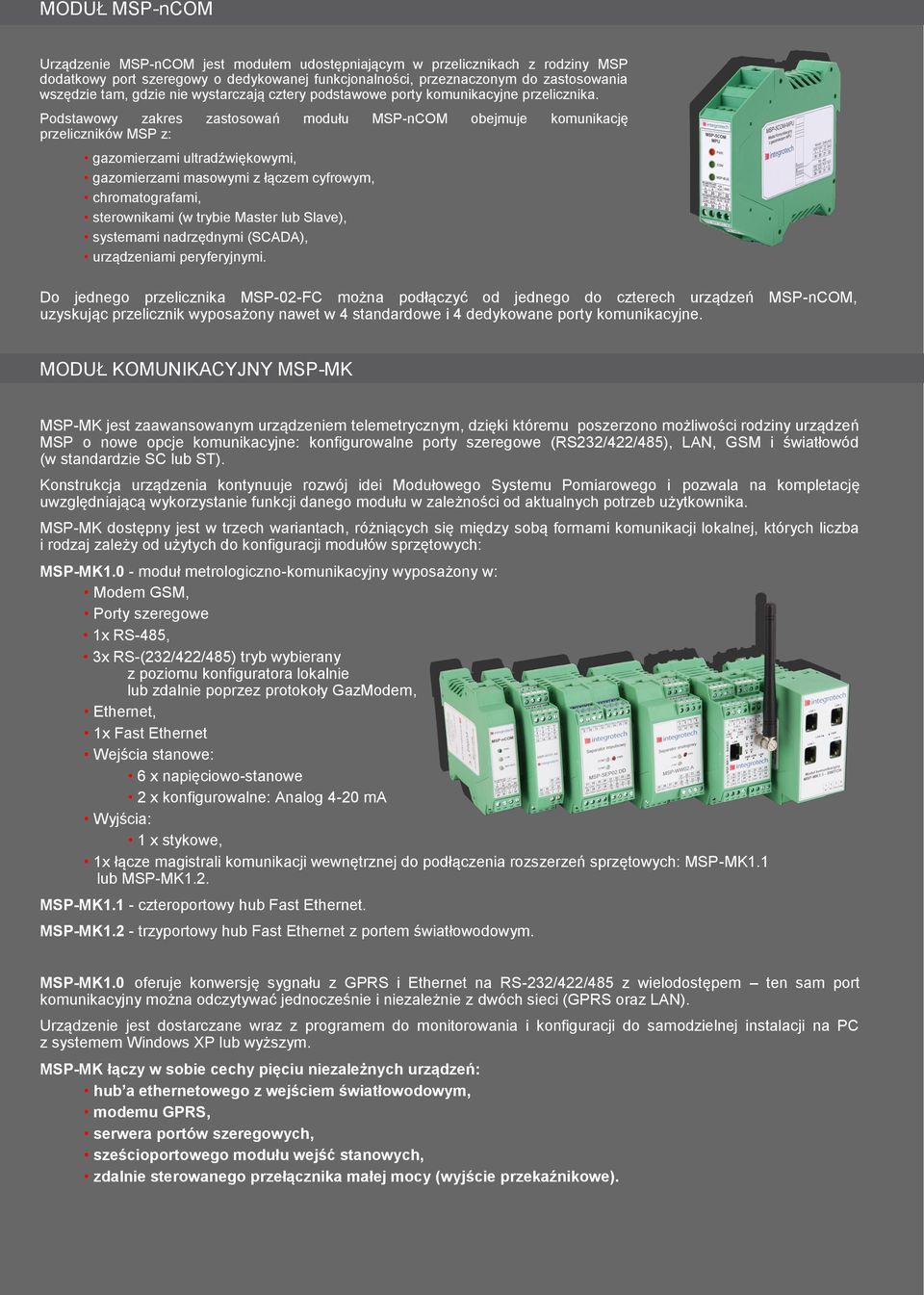 Podstawowy zakres zastosowań modułu MSP-nCOM obejmuje komunikację przeliczników MSP z: gazomierzami ultradźwiękowymi, gazomierzami masowymi z łączem cyfrowym, chromatografami, sterownikami (w trybie