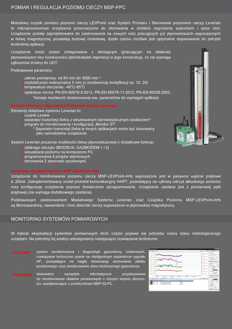 Urządzenia zostały zaprojektowane do zastosowania na nowych oraz pracujących już płynowskazach wyposażonych w listwę magnetyczną; posiadają budowę modułową, dzięki czemu możliwe jest optymalne