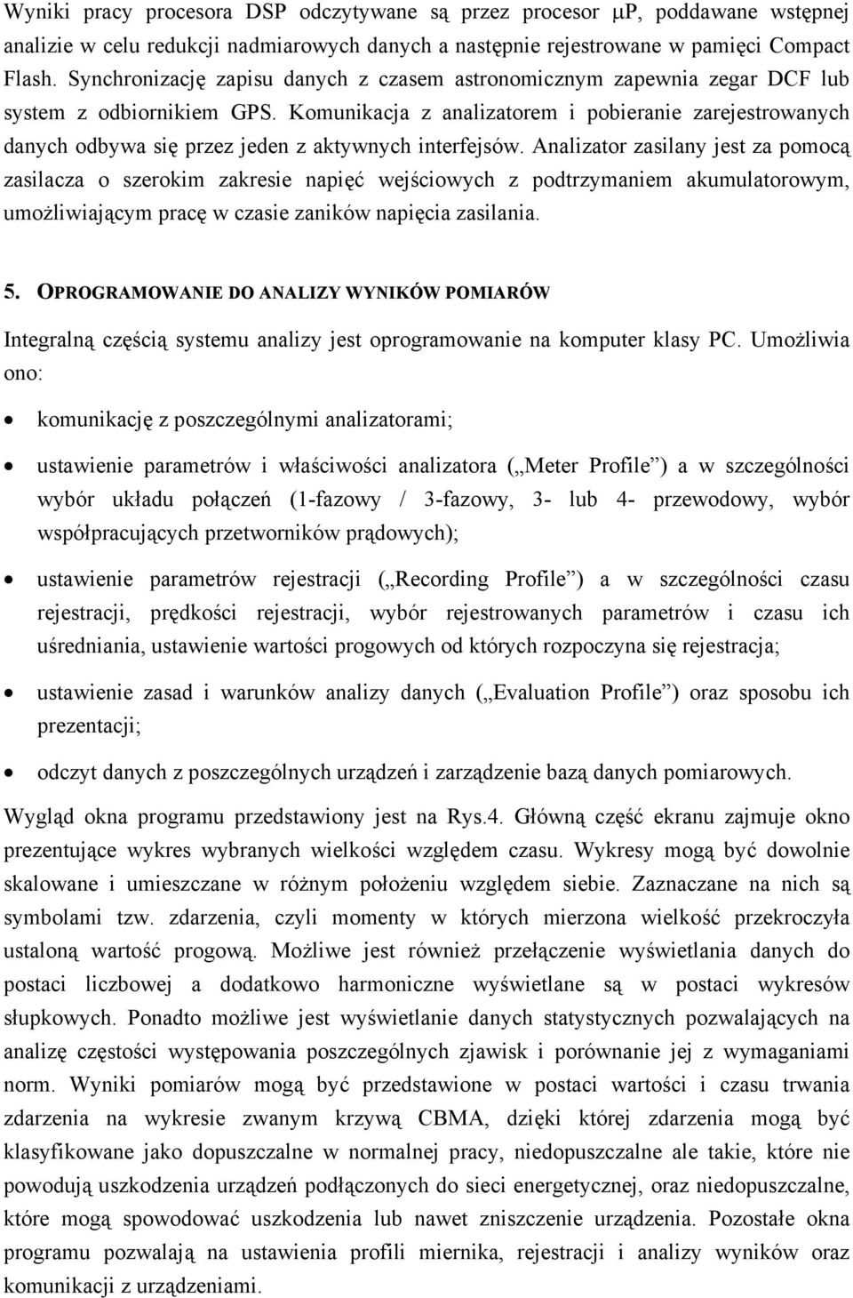 Komunikacja z analizatorem i pobieranie zarejestrowanych danych odbywa się przez jeden z aktywnych interfejsów.