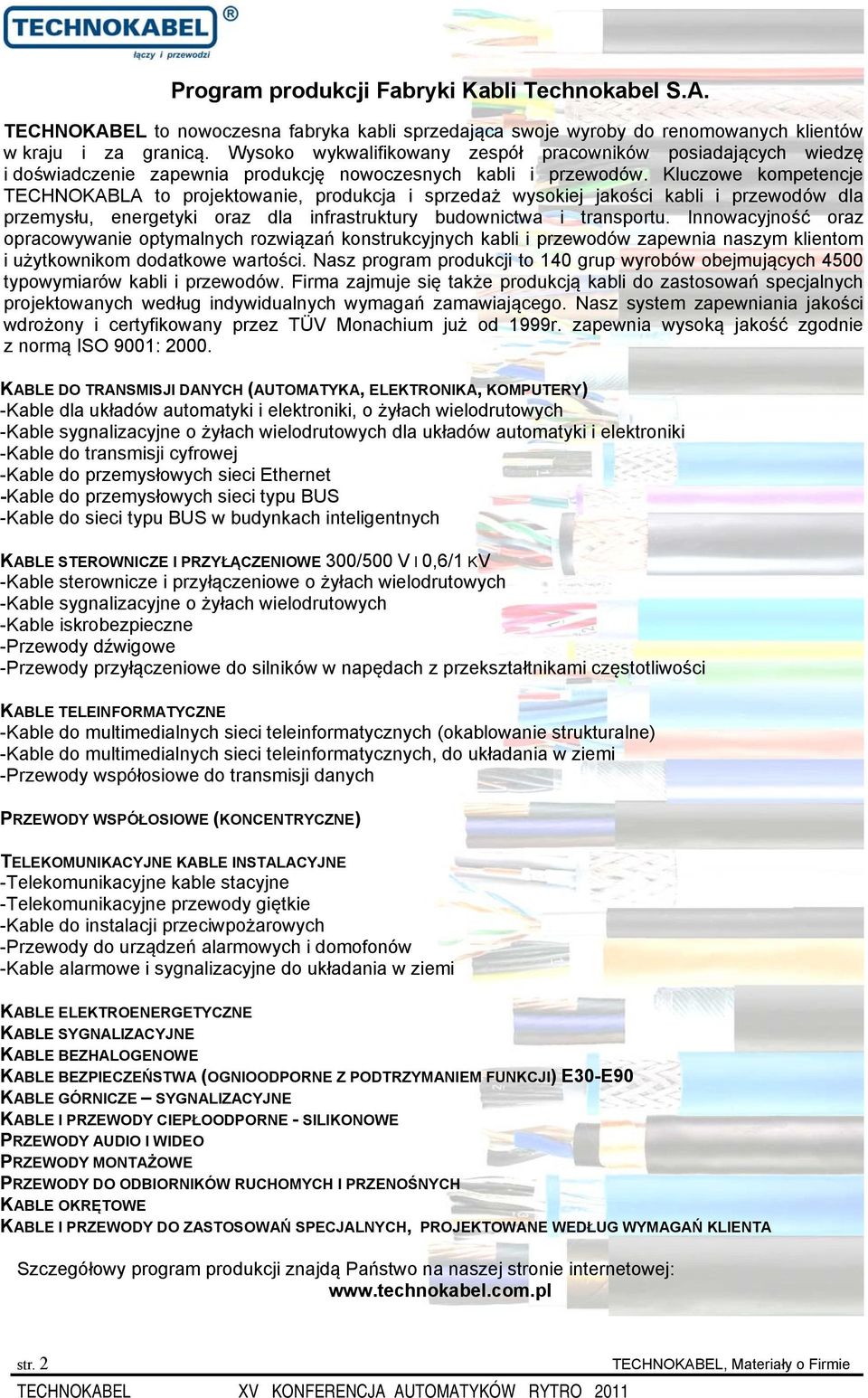 Kluczowe kompetencje TECHNOKABLA to projektowanie, produkcja i sprzedaż wysokiej jakości kabli i przewodów dla przemysłu, energetyki oraz dla infrastruktury budownictwa i transportu.