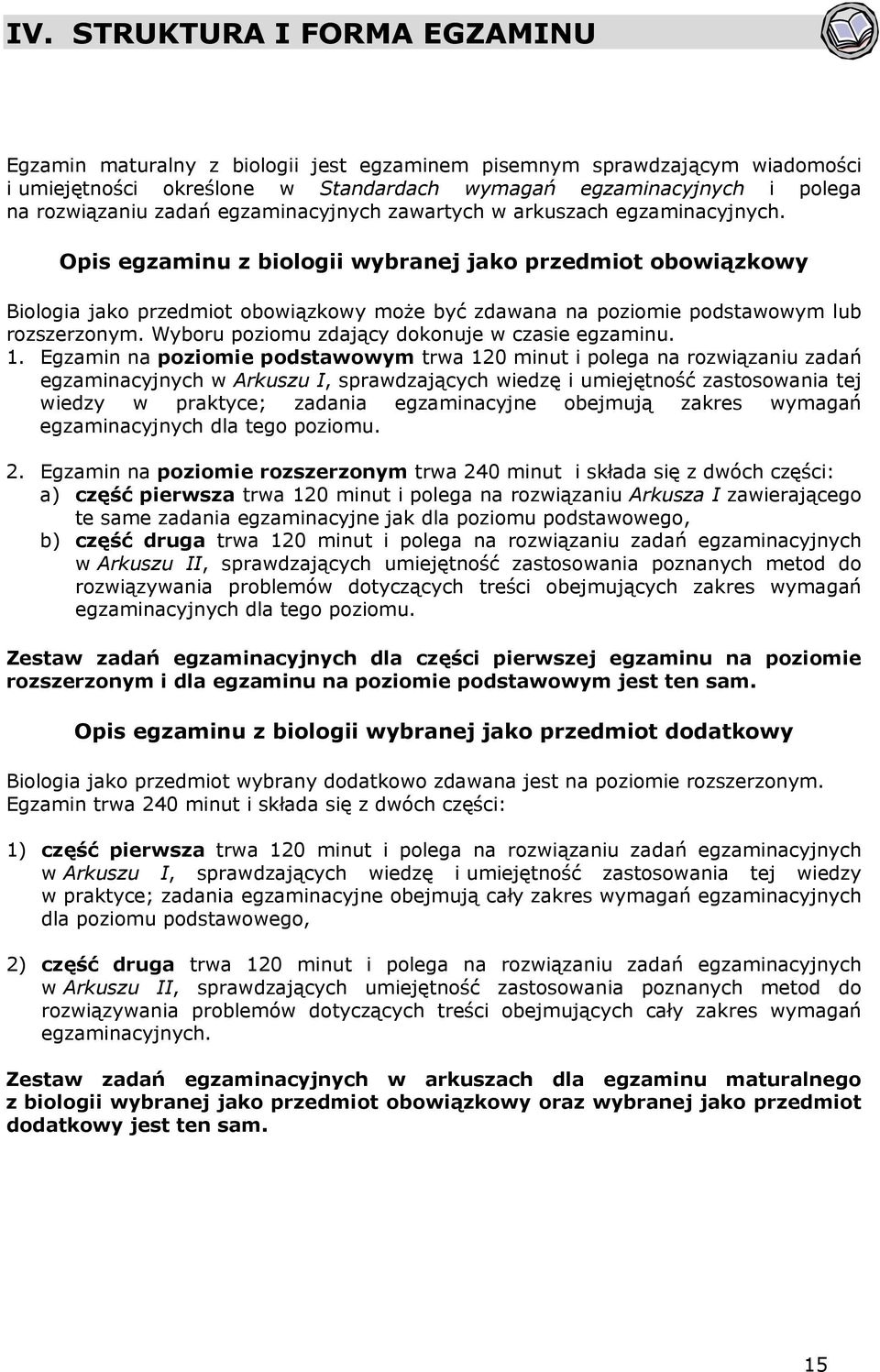 Opis egzaminu z biologii wybranej jako przedmiot obowiązkowy Biologia jako przedmiot obowiązkowy może być zdawana na poziomie podstawowym lub rozszerzonym.