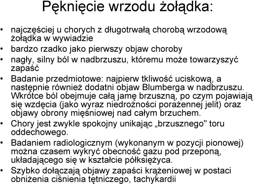 Wkrótce ból obejmuje całą jamę brzuszną, po czym pojawiają się wzdęcia (jako wyraz niedroŝności poraŝennej jelit) oraz objawy obrony mięśniowej nad całym brzuchem.