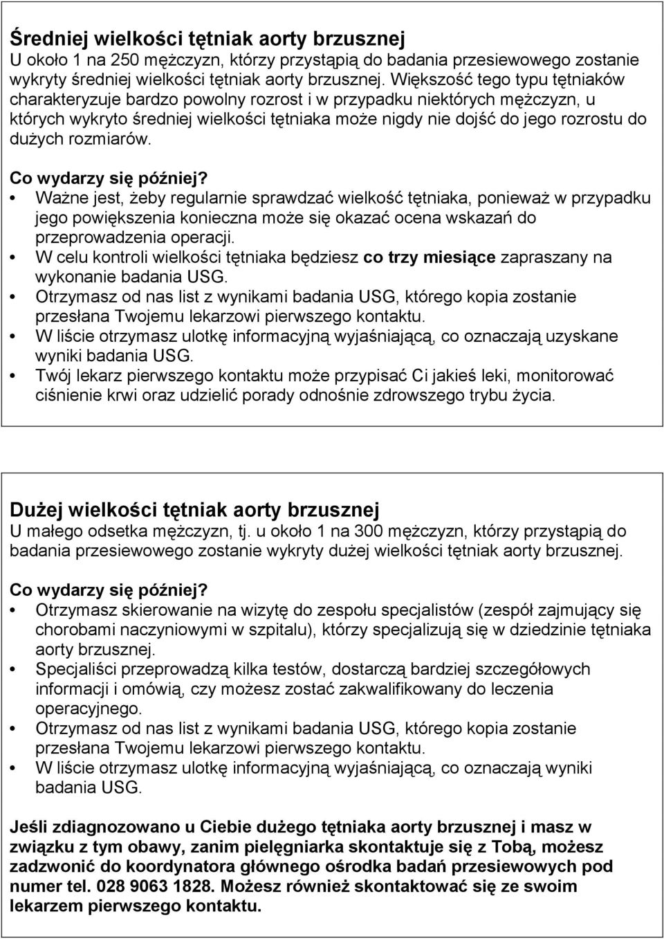rozmiarów. Co wydarzy się później? Ważne jest, żeby regularnie sprawdzać wielkość tętniaka, ponieważ w przypadku jego powiększenia konieczna może się okazać ocena wskazań do przeprowadzenia operacji.