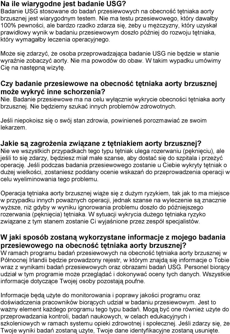 który wymagałby leczenia operacyjnego. Może się zdarzyć, że osoba przeprowadzająca badanie USG nie będzie w stanie wyraźnie zobaczyć aorty. Nie ma powodów do obaw.