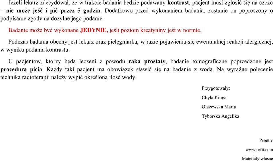 Podczas badania obecny jest lekarz oraz pielęgniarka, w razie pojawienia się ewentualnej reakcji alergicznej, w wyniku podania kontrastu.