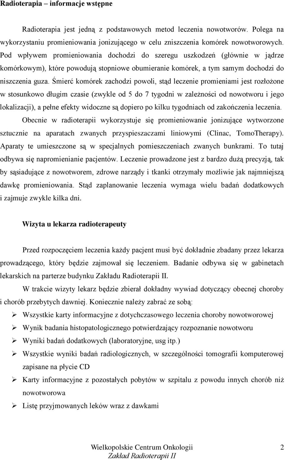Śmierć komórek zachodzi powoli, stąd leczenie promieniami jest rozłożone w stosunkowo długim czasie (zwykle od 5 do 7 tygodni w zależności od nowotworu i jego lokalizacji), a pełne efekty widoczne są