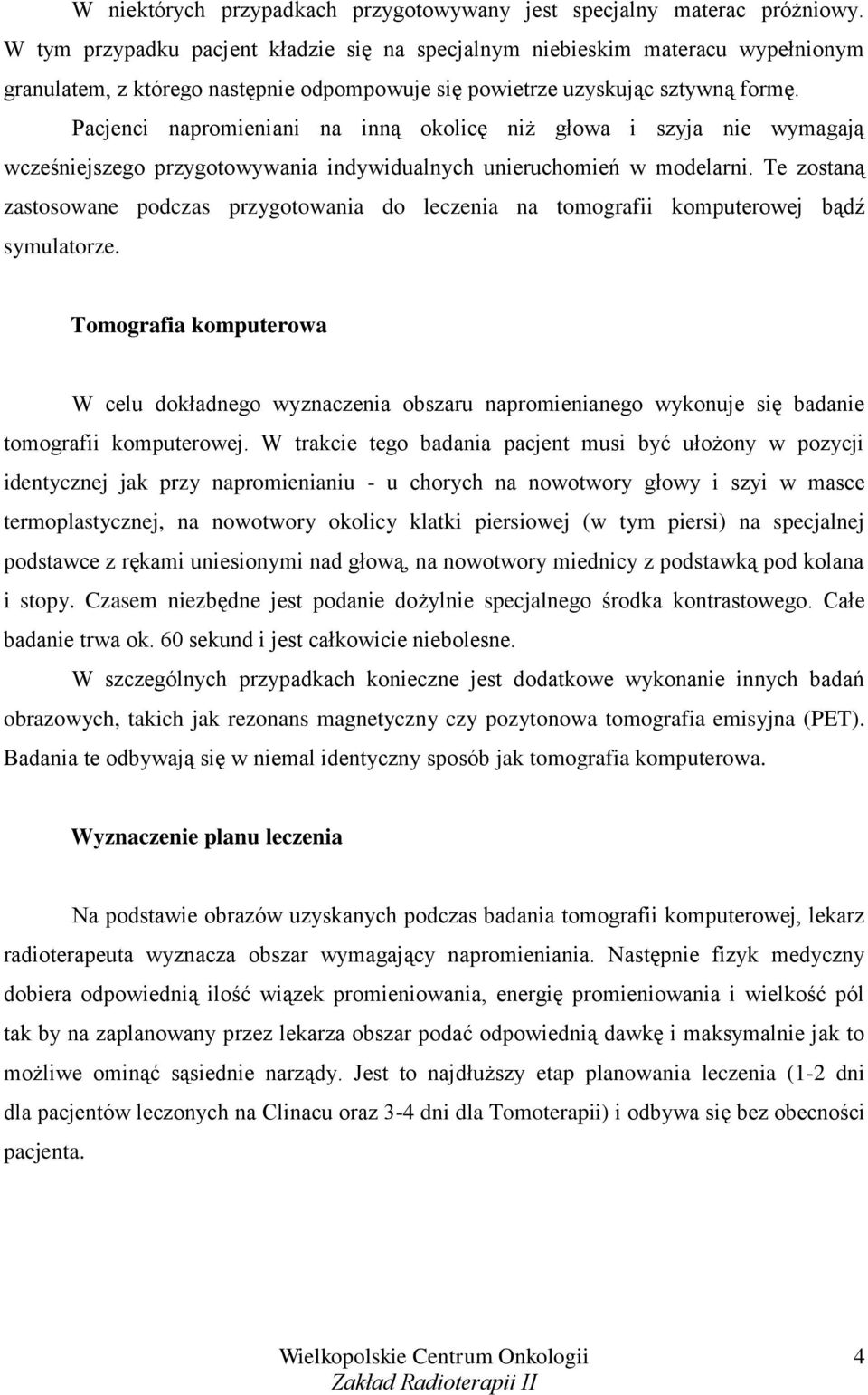 Pacjenci napromieniani na inną okolicę niż głowa i szyja nie wymagają wcześniejszego przygotowywania indywidualnych unieruchomień w modelarni.