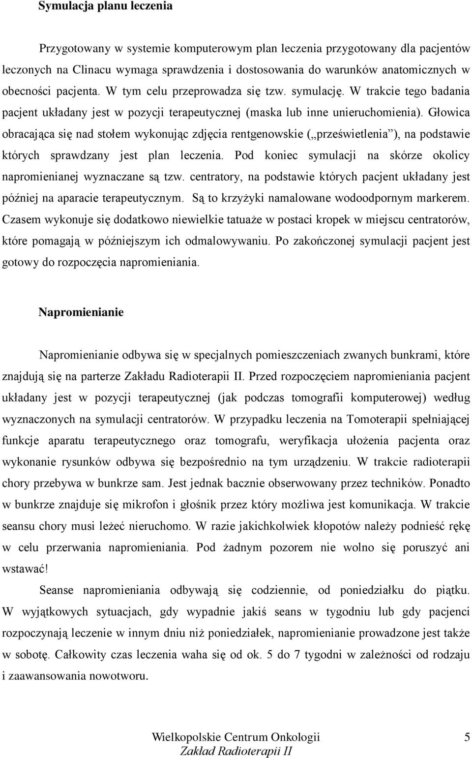 Głowica obracająca się nad stołem wykonując zdjęcia rentgenowskie ( prześwietlenia ), na podstawie których sprawdzany jest plan leczenia.