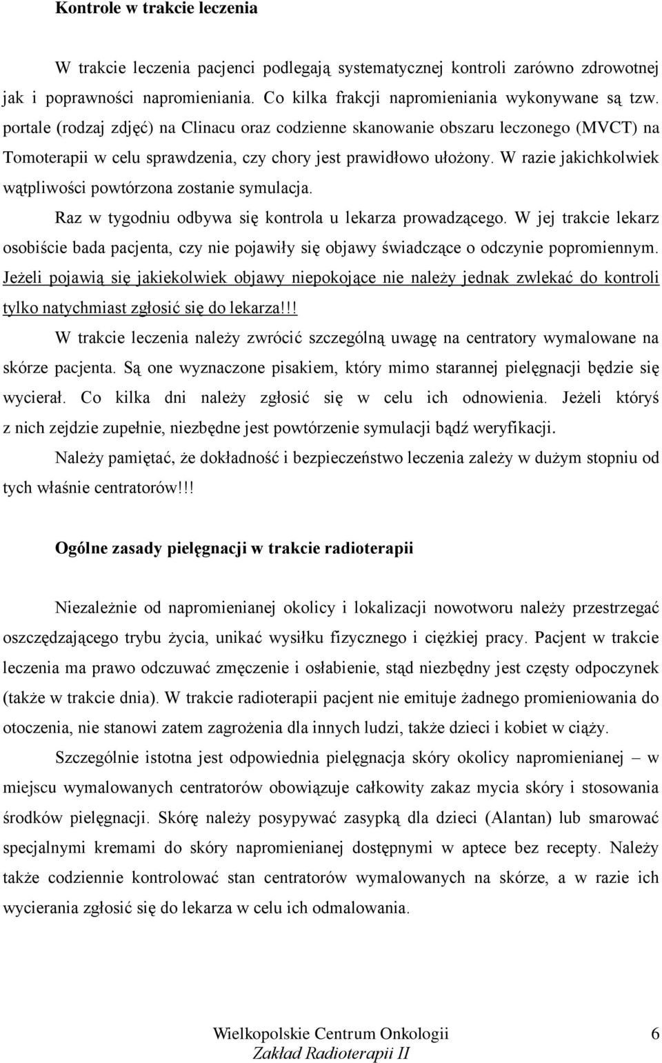 W razie jakichkolwiek wątpliwości powtórzona zostanie symulacja. Raz w tygodniu odbywa się kontrola u lekarza prowadzącego.