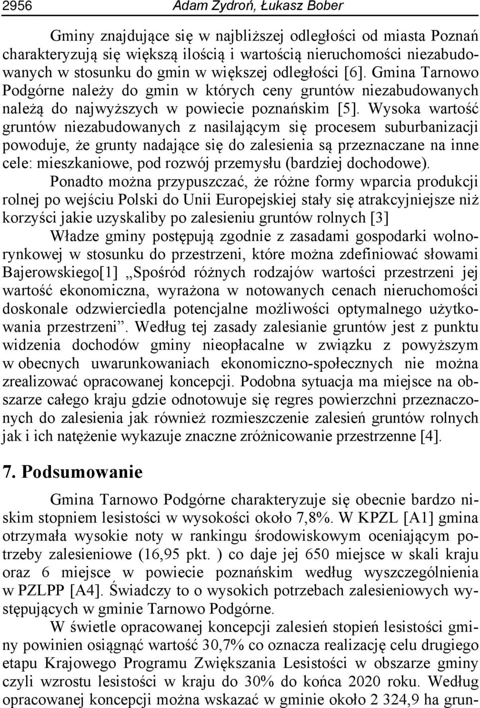 Wysoka wartość gruntów niezabudowanych z nasilającym się procesem suburbanizacji powoduje, że grunty nadające się do zalesienia są przeznaczane na inne cele: mieszkaniowe, pod rozwój przemysłu