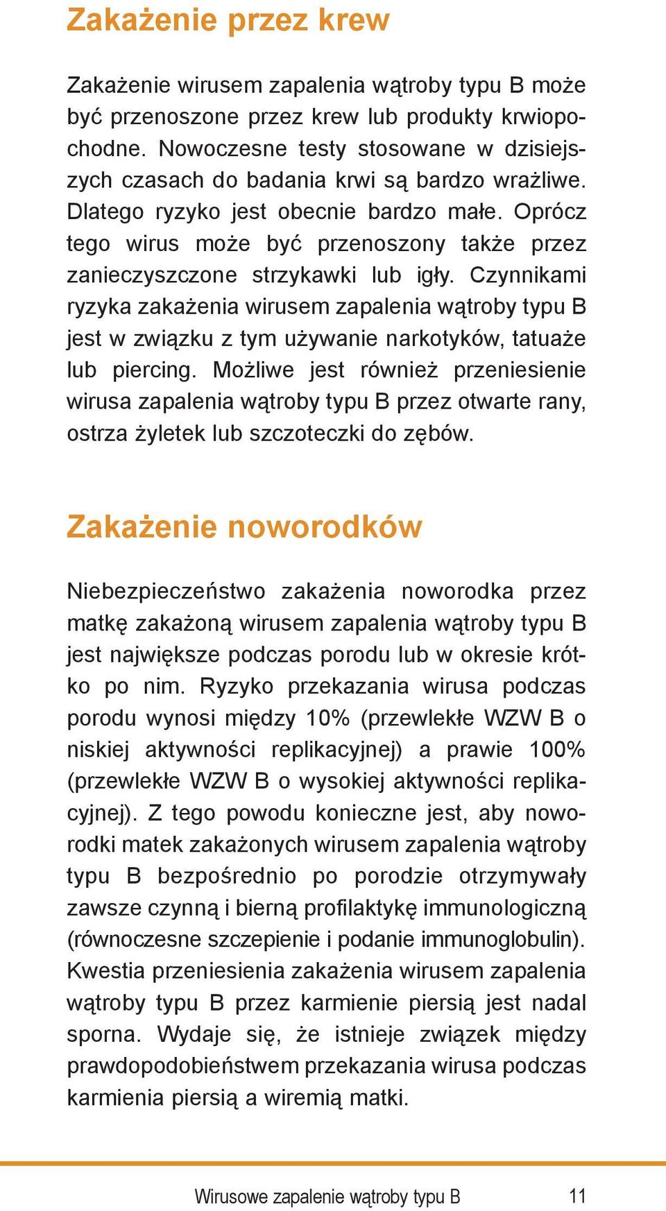 Oprócz tego wirus może być przenoszony także przez zanieczyszczone strzykawki lub igły.