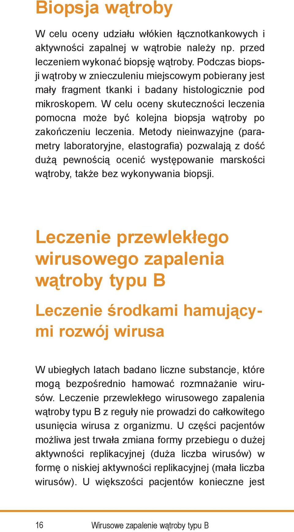 W celu oceny skuteczności leczenia pomocna może być kolejna biopsja wątroby po zakończeniu leczenia.