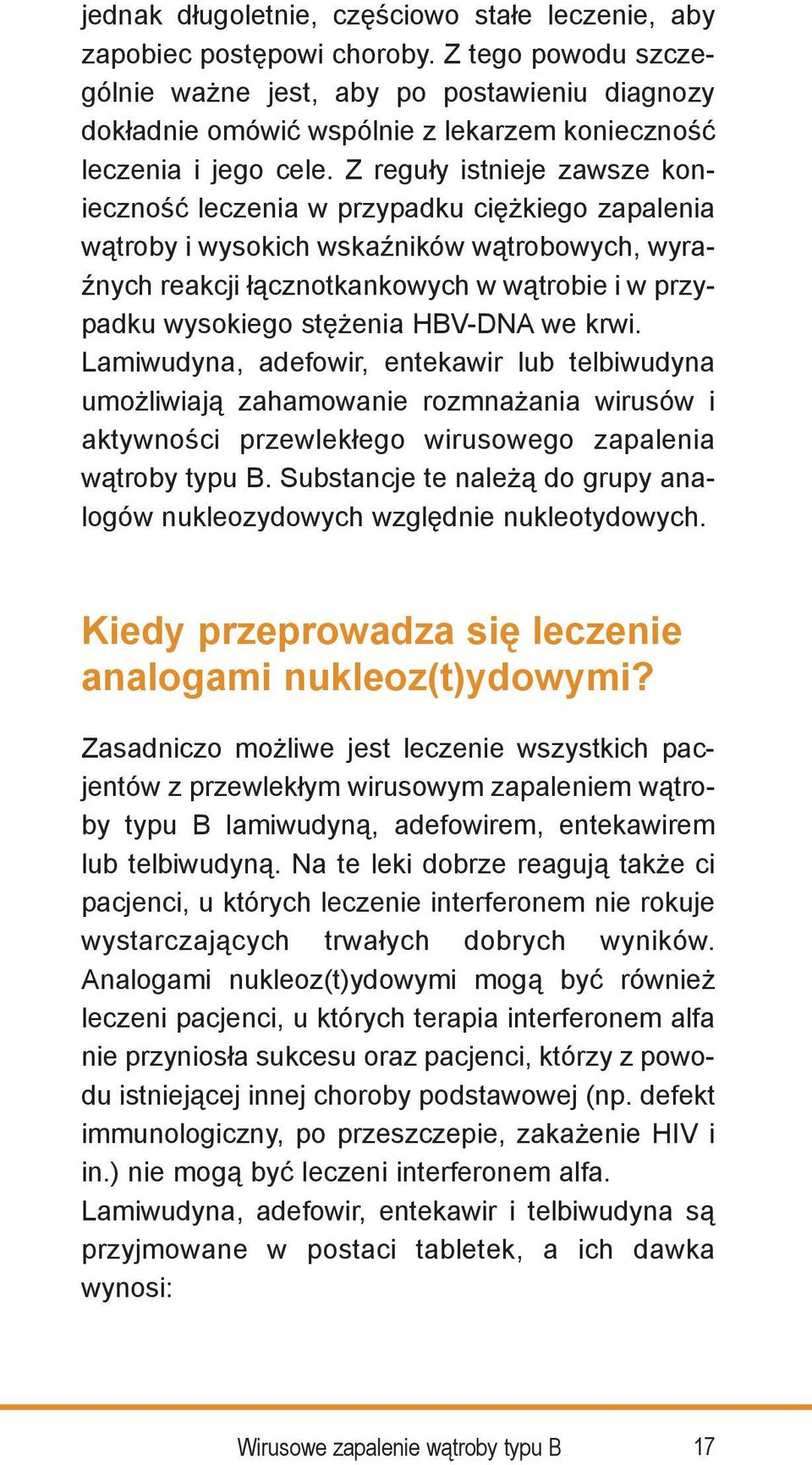 Z reguły istnieje zawsze konieczność leczenia w przypadku ciężkiego zapalenia wątroby i wysokich wskaźników wątrobowych, wyraźnych reakcji łącznotkankowych w wątrobie i w przypadku wysokiego stężenia