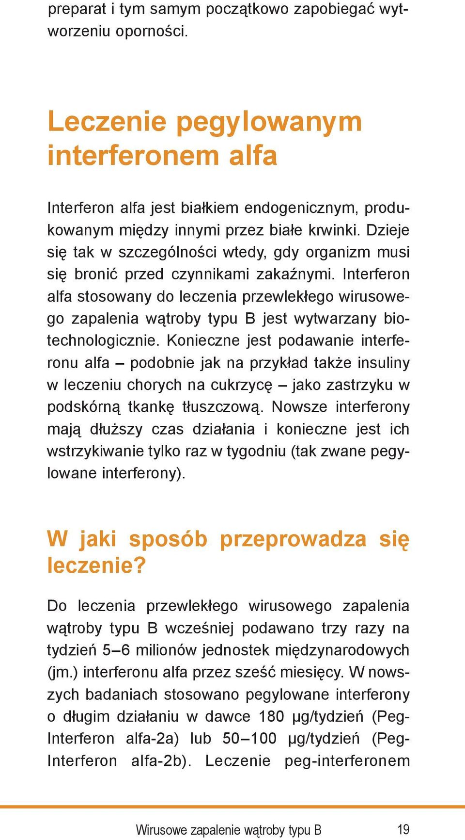 Interferon alfa stosowany do leczenia przewlekłego wirusowego zapalenia wątroby typu B jest wytwarzany biotechnologicznie.