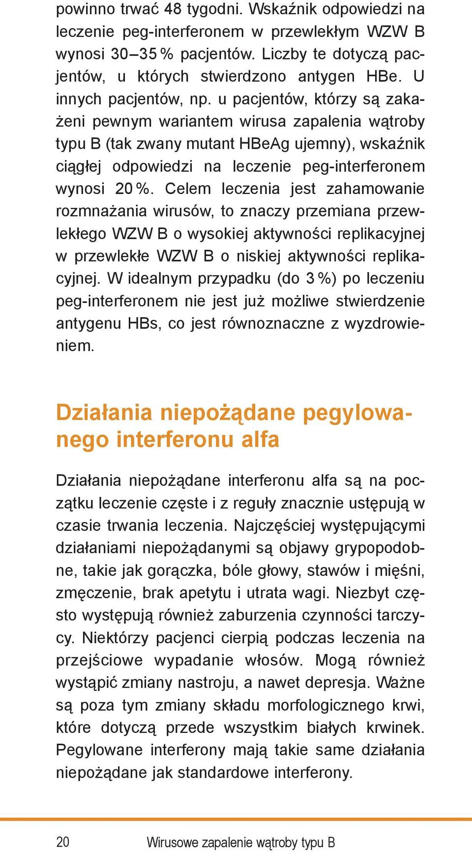 u pacjentów, którzy są zakażeni pewnym wariantem wirusa zapalenia wątroby typu B (tak zwany mutant HBeAg ujemny), wskaźnik ciągłej odpowiedzi na leczenie peg-interferonem wynosi 20 %.