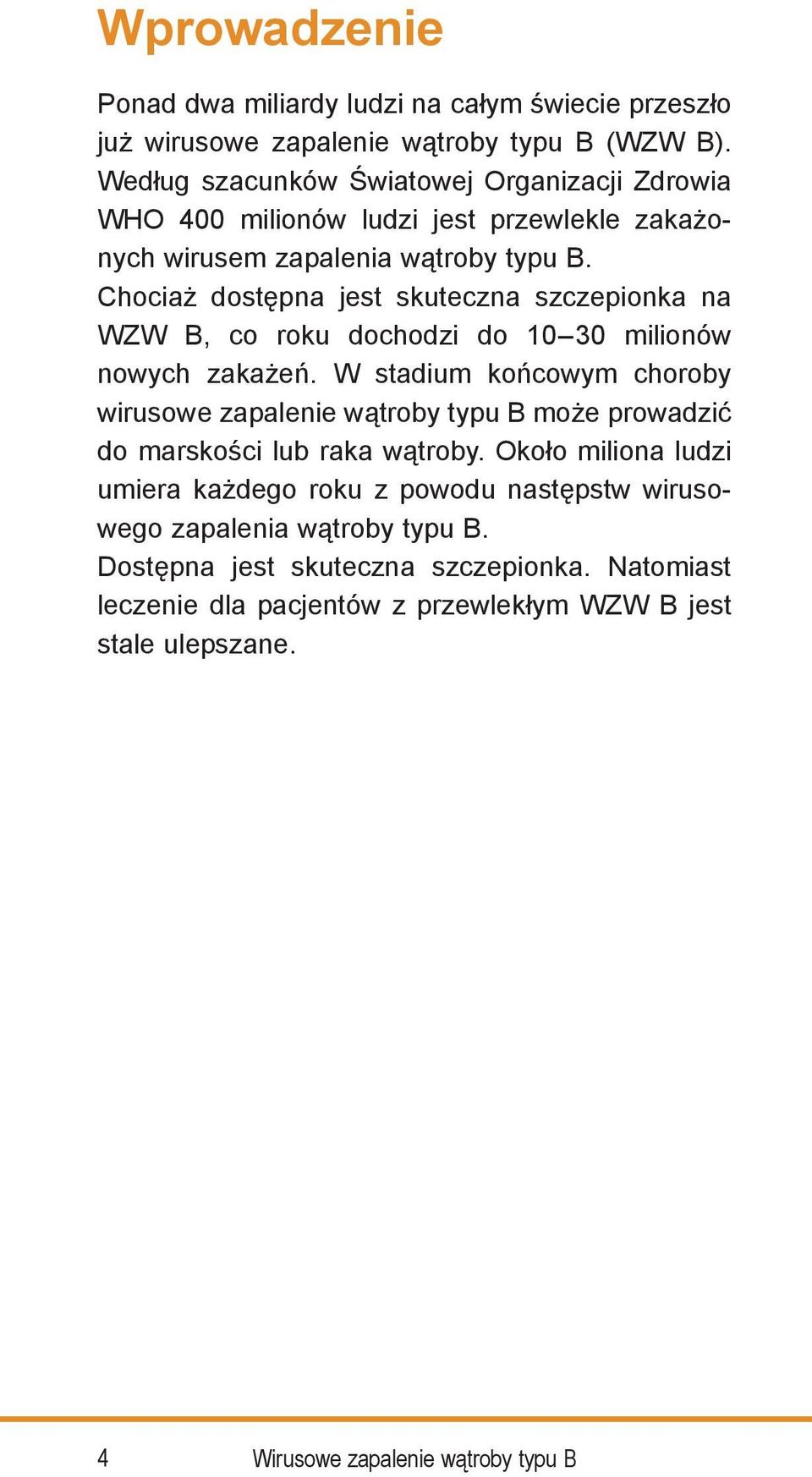 Chociaż dostępna jest skuteczna szczepionka na WZW B, co roku dochodzi do 10 30 milionów nowych zakażeń.